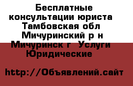 Бесплатные консультации юриста - Тамбовская обл., Мичуринский р-н, Мичуринск г. Услуги » Юридические   